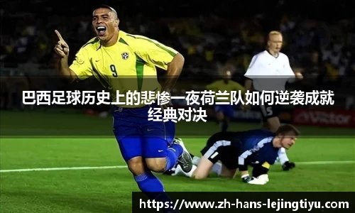 巴西足球历史上的悲惨一夜荷兰队如何逆袭成就经典对决